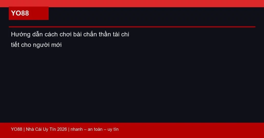 Hướng dẫn cách chơi bài chắn thần tài chi tiết cho người mới