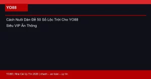 Cách Nuôi Dàn Đề 50 Số Lộc Trời Cho YO88 Siêu VIP Ăn Thông