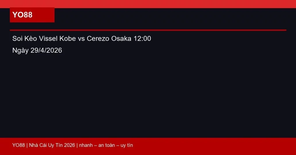 Soi Kèo Vissel Kobe vs Cerezo Osaka 12:00 Ngày 29/4/2026