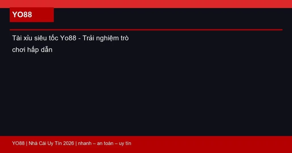 Tài xỉu siêu tốc Yo88 – Trải nghiệm trò chơi hấp dẫn