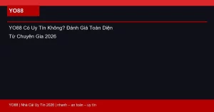 YO88 Có Uy Tín Không? Đánh Giá Toàn Diện Từ Chuyên Gia 2026