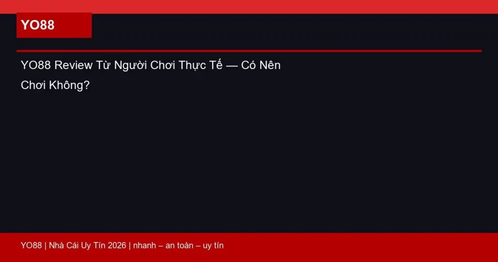 YO88 Review Từ Người Chơi Thực Tế — Có Nên Chơi Không?