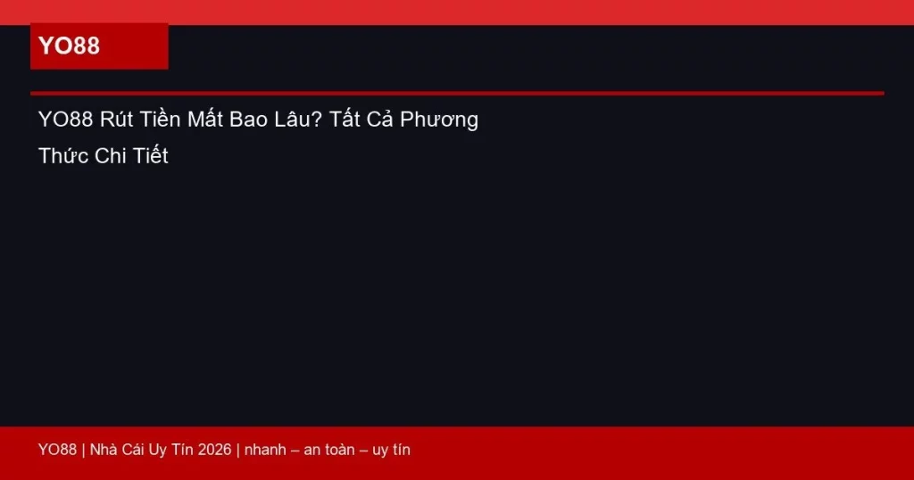 YO88 Rút Tiền Mất Bao Lâu? Tất Cả Phương Thức Chi Tiết